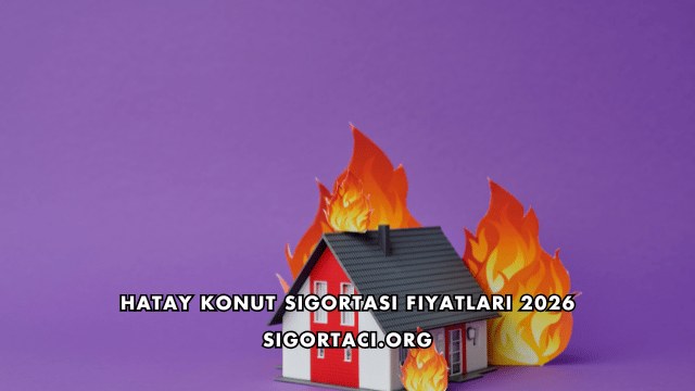 Hatay Konut Sigortası Fiyatları 2026