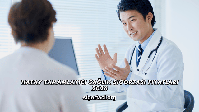 Hatay Tamamlayıcı Sağlık Sigortası Fiyatları 2026