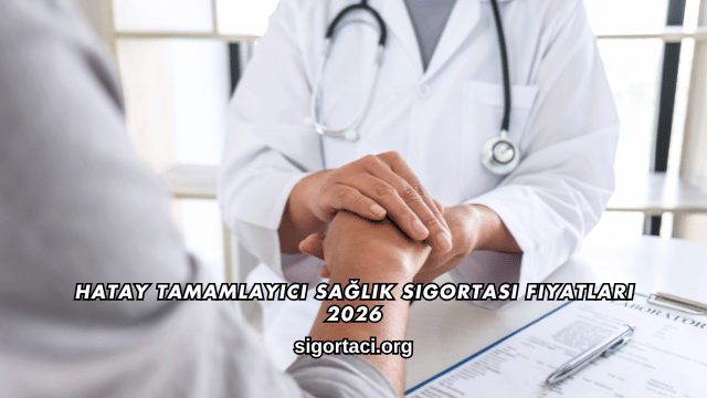 Hatay Tamamlayıcı Sağlık Sigortası Fiyatları 2026