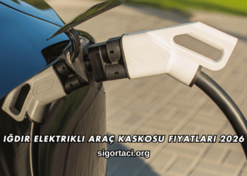 Iğdır Elektrikli Araç Kaskosu Fiyatları 2026