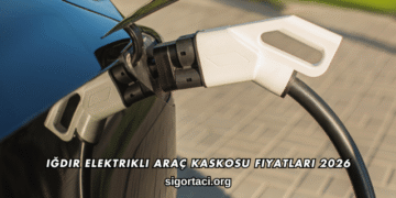 Iğdır Elektrikli Araç Kaskosu Fiyatları 2026