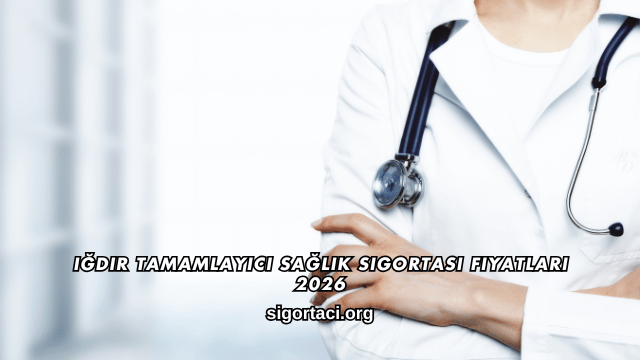 Iğdır Tamamlayıcı Sağlık Sigortası Fiyatları 2026