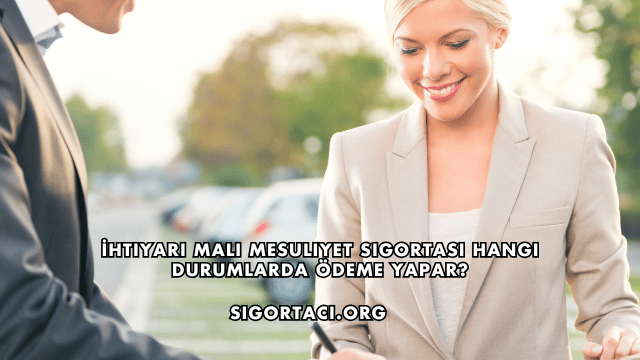 İhtiyari Mali Mesuliyet Sigortası Hangi Durumlarda Ödeme Yapar?