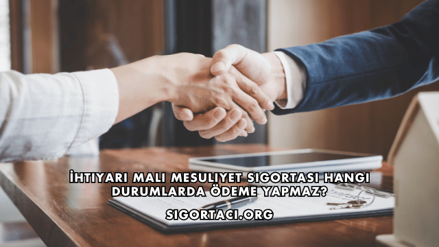 İhtiyari Mali Mesuliyet Sigortası Hangi Durumlarda Ödeme Yapmaz?