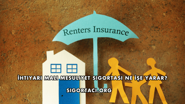 İhtiyari Mali Mesuliyet Sigortası Ne İşe Yarar?