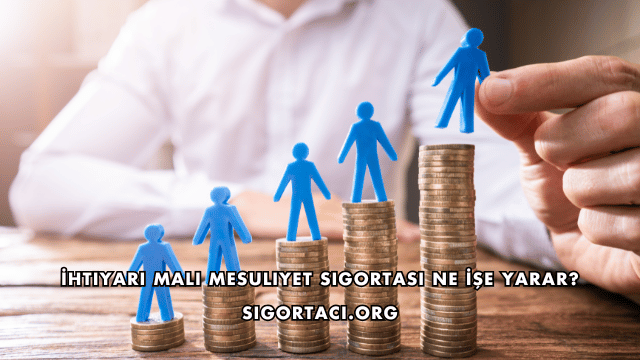 İhtiyari Mali Mesuliyet Sigortası Ne İşe Yarar?