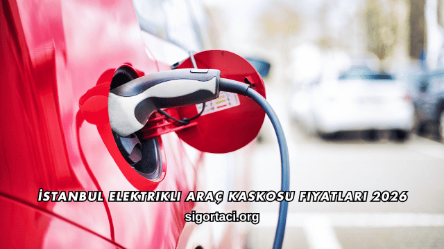İstanbul Elektrikli Araç Kaskosu Fiyatları 2026