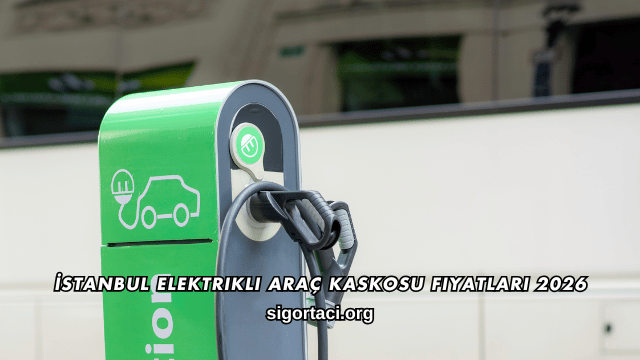 İstanbul Elektrikli Araç Kaskosu Fiyatları 2026