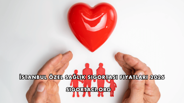 İstanbul Özel Sağlık Sigortası Fiyatları 2026