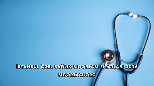 İstanbul Özel Sağlık Sigortası Fiyatları 2026
