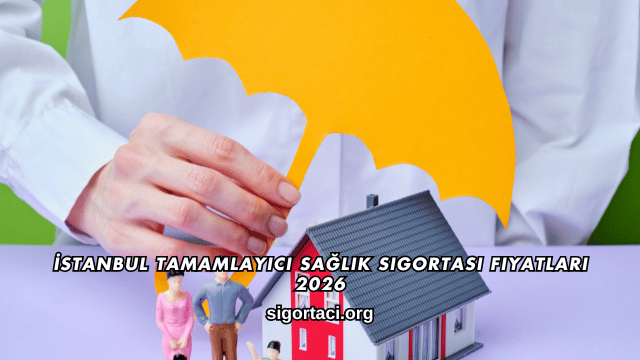 İstanbul Tamamlayıcı Sağlık Sigortası Fiyatları 2026