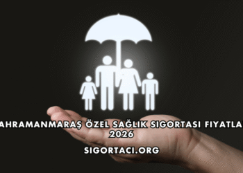 Kahramanmaraş Özel Sağlık Sigortası Fiyatları 2026