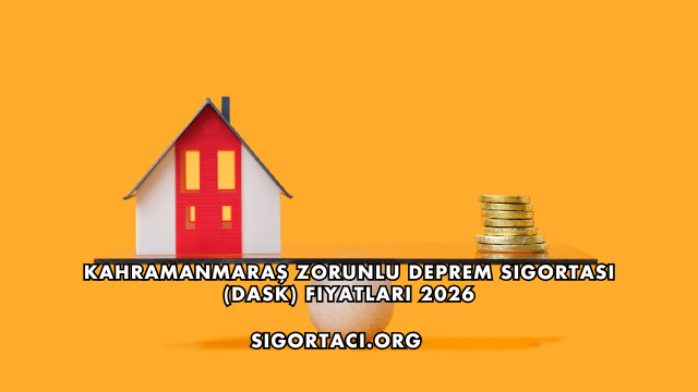 Kahramanmaraş Zorunlu Deprem Sigortası (DASK) Fiyatları 2026