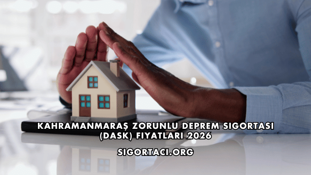 Kahramanmaraş Zorunlu Deprem Sigortası (DASK) Fiyatları 2026