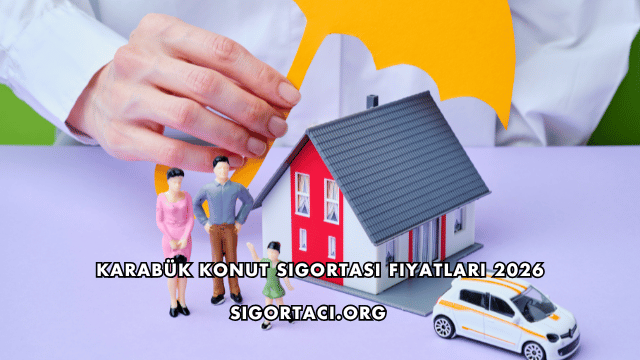 Karabük Konut Sigortası Fiyatları 2026