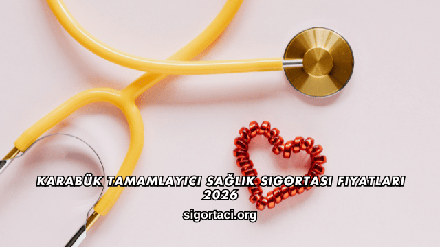 Karabük Tamamlayıcı Sağlık Sigortası Fiyatları 2026