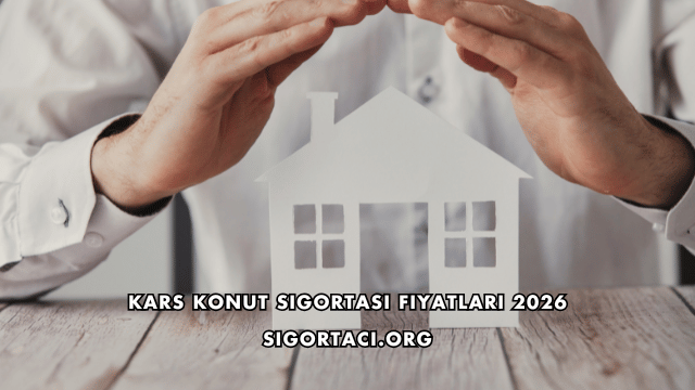 Kars Konut Sigortası Fiyatları 2026