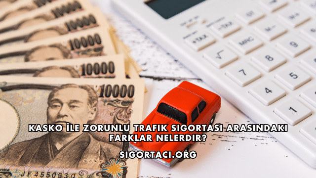 Kasko İle Zorunlu Trafik Sigortası Arasındaki Farklar Nelerdir?