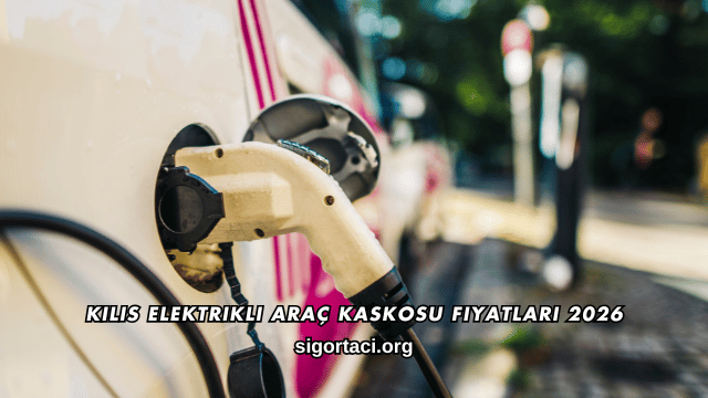 Kilis Elektrikli Araç Kaskosu Fiyatları 2026