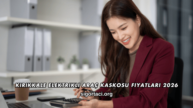 Kırıkkale Elektrikli Araç Kaskosu Fiyatları 2026