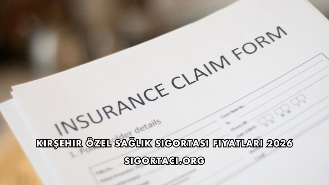Kırşehir Özel Sağlık Sigortası Fiyatları 2026