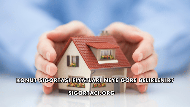 Konut Sigortası Fiyatları Neye Göre Belirlenir?