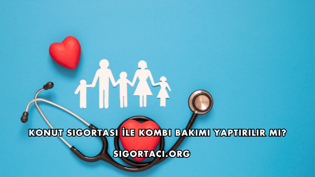 Konut Sigortası İle Kombi Bakımı Yaptırılır mı?