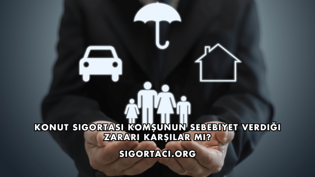 Konut Sigortası Komşunun Sebebiyet Verdiği Zararı Karşılar mı?