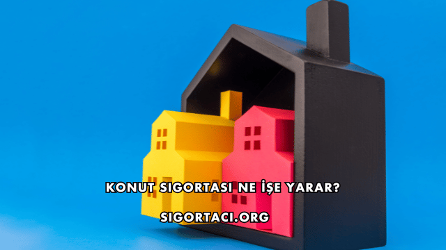 Konut Sigortası Ne İşe Yarar?