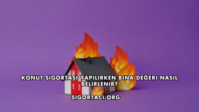 Konut Sigortası Yapılırken Bina Değeri Nasıl Belirlenir?