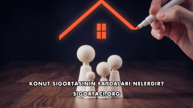 Konut Sigortasının Faydaları Nelerdir?