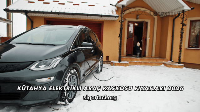 Kütahya Elektrikli Araç Kaskosu Fiyatları 2026