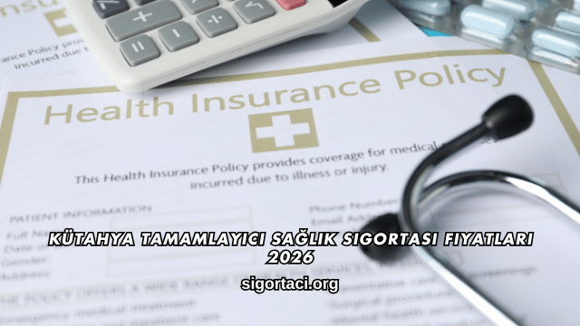 Kütahya Tamamlayıcı Sağlık Sigortası Fiyatları 2026