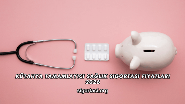Kütahya Tamamlayıcı Sağlık Sigortası Fiyatları 2026