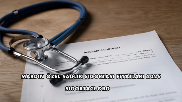 Mardin Özel Sağlık Sigortası Fiyatları 2026