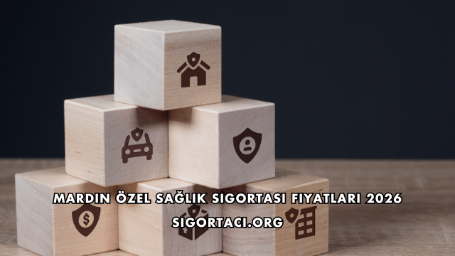 Mardin Özel Sağlık Sigortası Fiyatları 2026