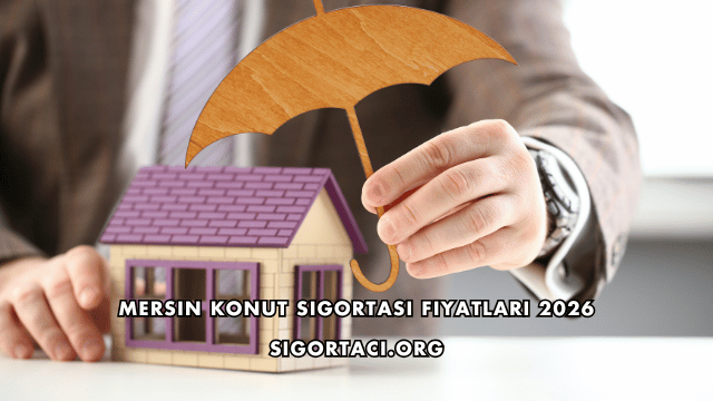 Mersin Konut Sigortası Fiyatları 2026