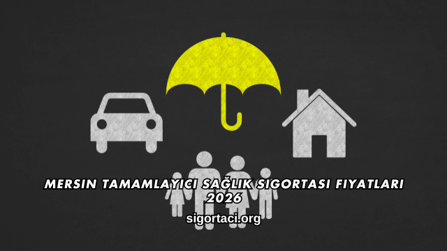 Mersin Tamamlayıcı Sağlık Sigortası Fiyatları 2026