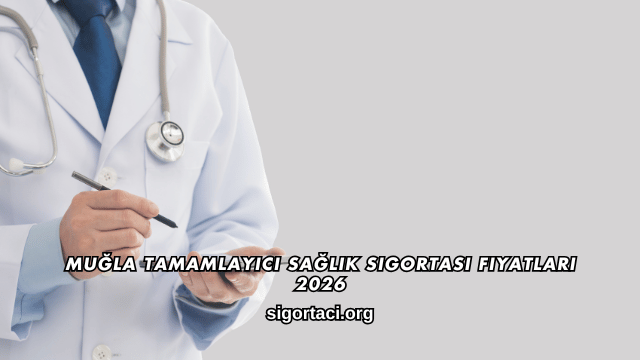 Muğla Tamamlayıcı Sağlık Sigortası Fiyatları 2026