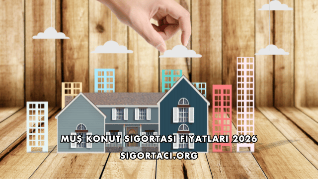 Muş Konut Sigortası Fiyatları 2026