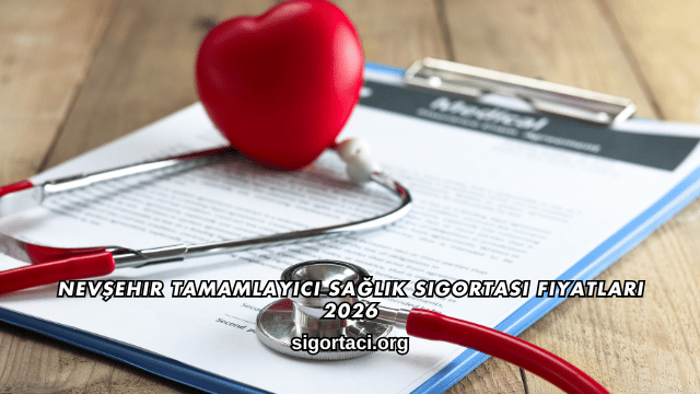 Nevşehir Tamamlayıcı Sağlık Sigortası Fiyatları 2026