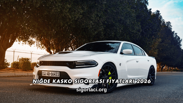 Niğde Kasko Sigortası Fiyatları 2026