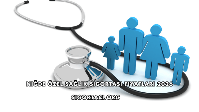 Niğde Özel Sağlık Sigortası Fiyatları 2026