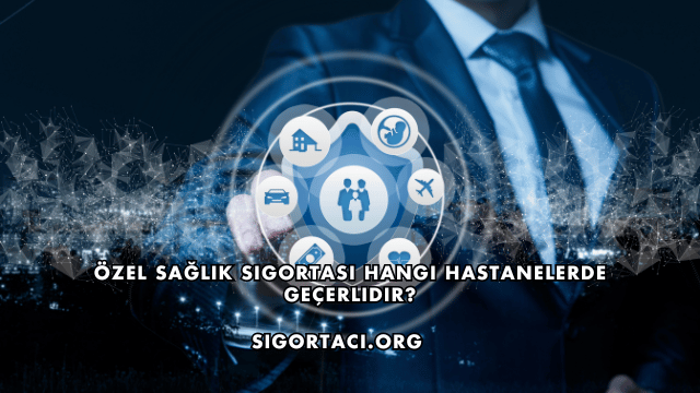 Özel Sağlık Sigortası Hangi Hastanelerde Geçerlidir?
