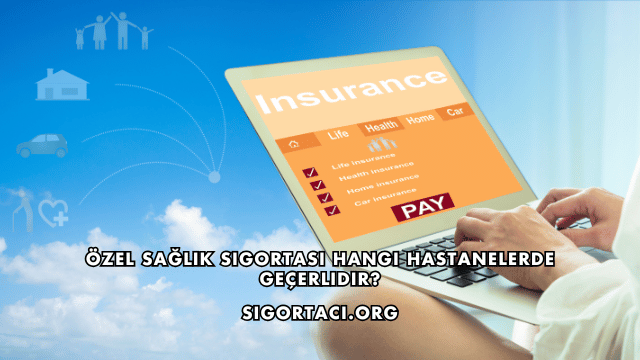 Özel Sağlık Sigortası Hangi Hastanelerde Geçerlidir?