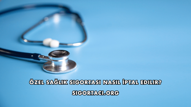 Özel Sağlık Sigortası Nasıl İptal Edilir?