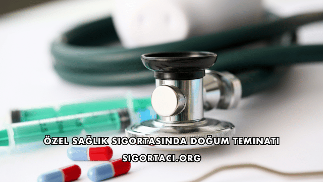 Özel Sağlık Sigortasında Doğum Teminatı