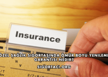 Özel Sağlık Sigortasında Ömür Boyu Yenileme Garantisi Nedir?