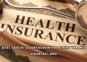 Özel Sağlık Sigortasının Yaş Sınırı Var mı?
