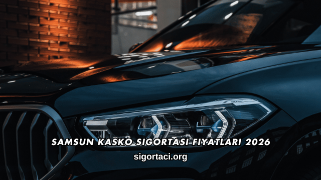 Samsun Kasko Sigortası Fiyatları 2026